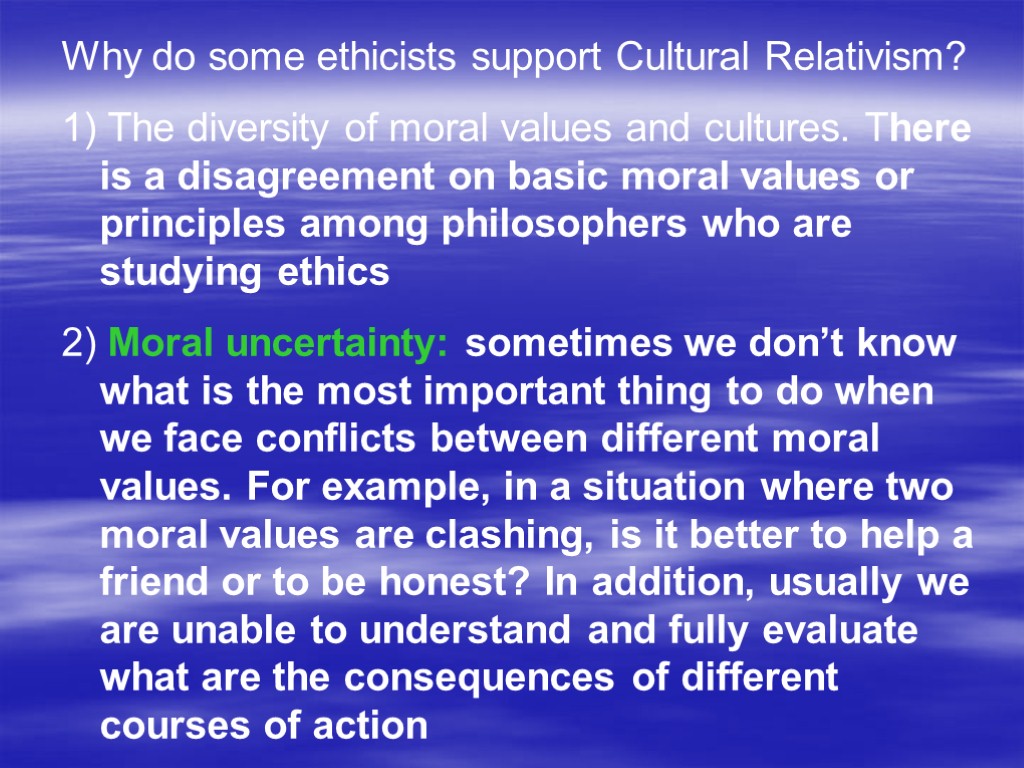 Why do some ethicists support Cultural Relativism? 1) The diversity of moral values and